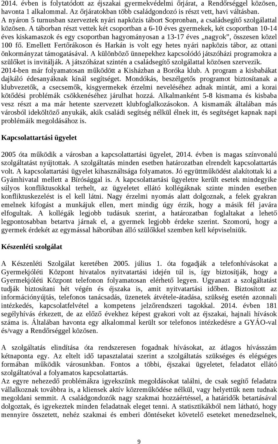 A tábrban részt vettek két csprtban a 6-10 éves gyermekek, két csprtban 10-14 éves kiskamaszk és egy csprtban hagymánysan a 13-17 éves nagyk, összesen közel 100 fő.