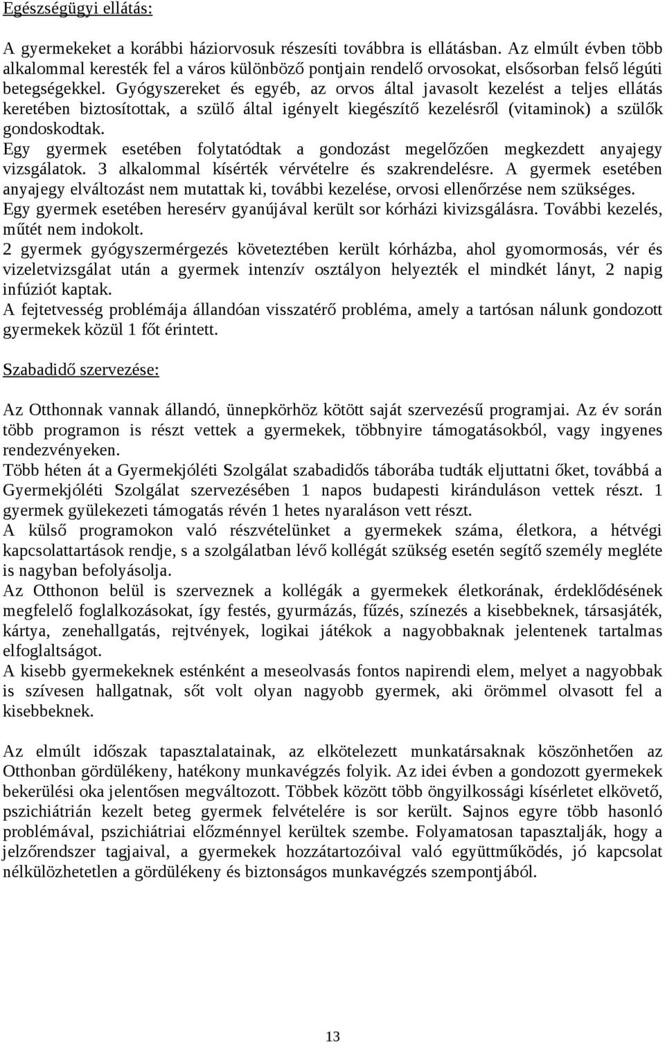 Gyógyszereket és egyéb, az rvs által javaslt kezelést a teljes ellátás keretében biztsítttak, a szülő által igényelt kiegészítő kezelésről (vitamink) a szülők gndskdtak.