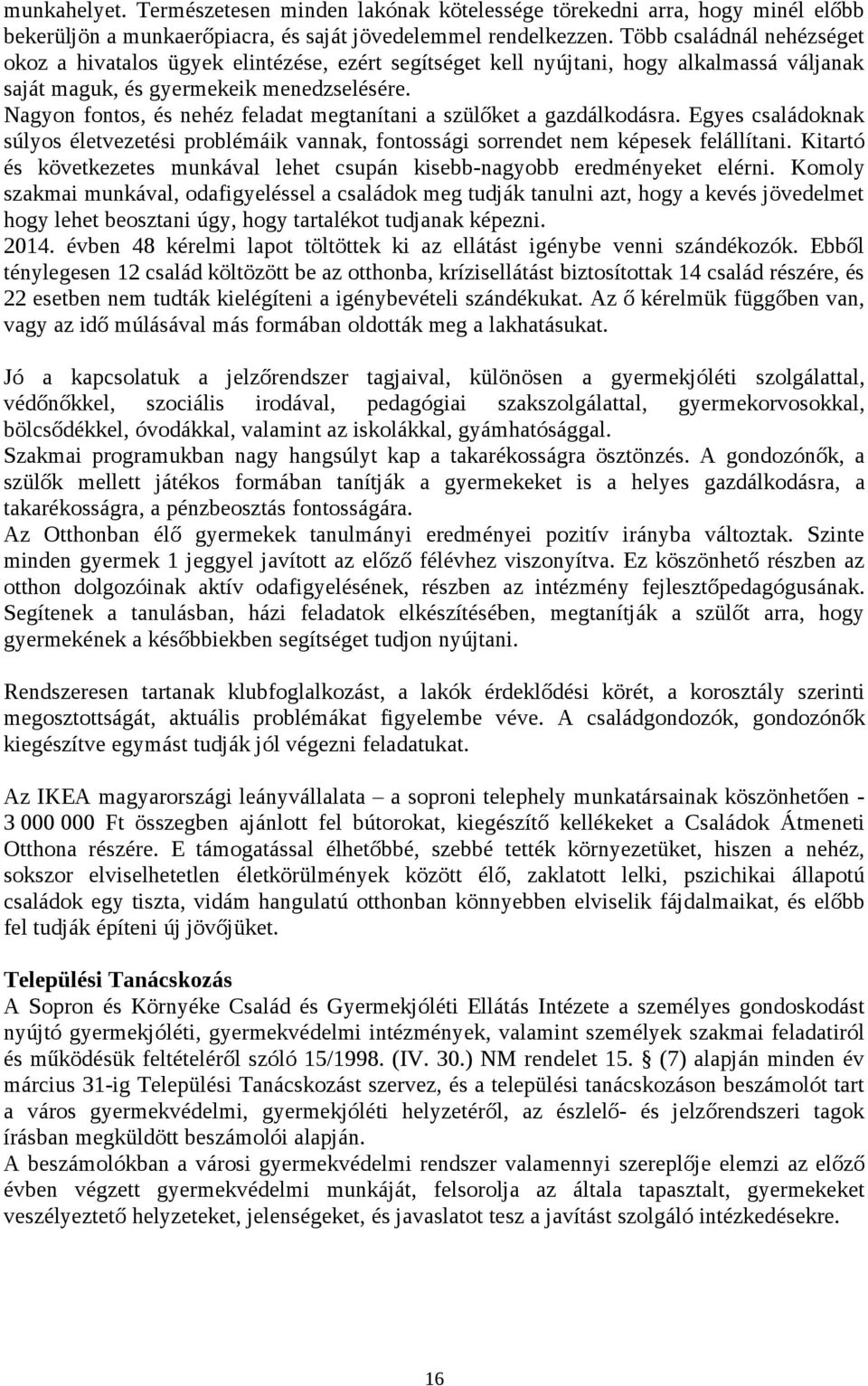 Nagyn fnts, és nehéz feladat megtanítani a szülőket a gazdálkdásra. Egyes családknak súlys életvezetési prblémáik vannak, fntssági srrendet nem képesek felállítani.