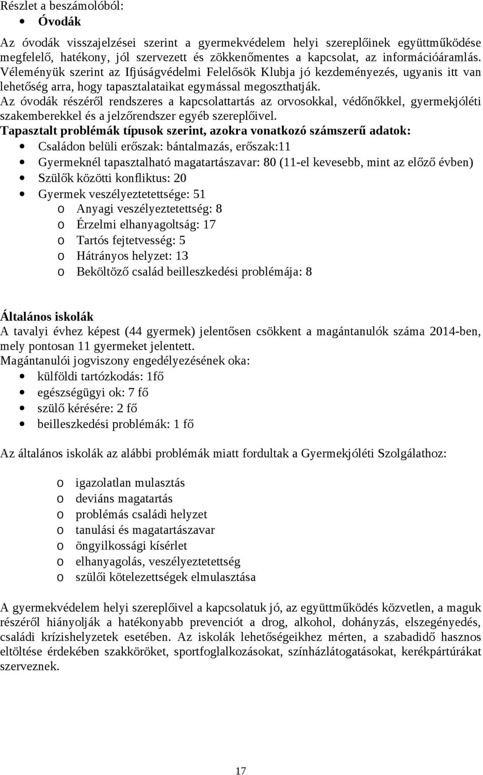 Az óvdák részéről rendszeres a kapcslattartás az rvskkal, védőnőkkel, gyermekjóléti szakemberekkel és a jelzőrendszer egyéb szereplőivel.