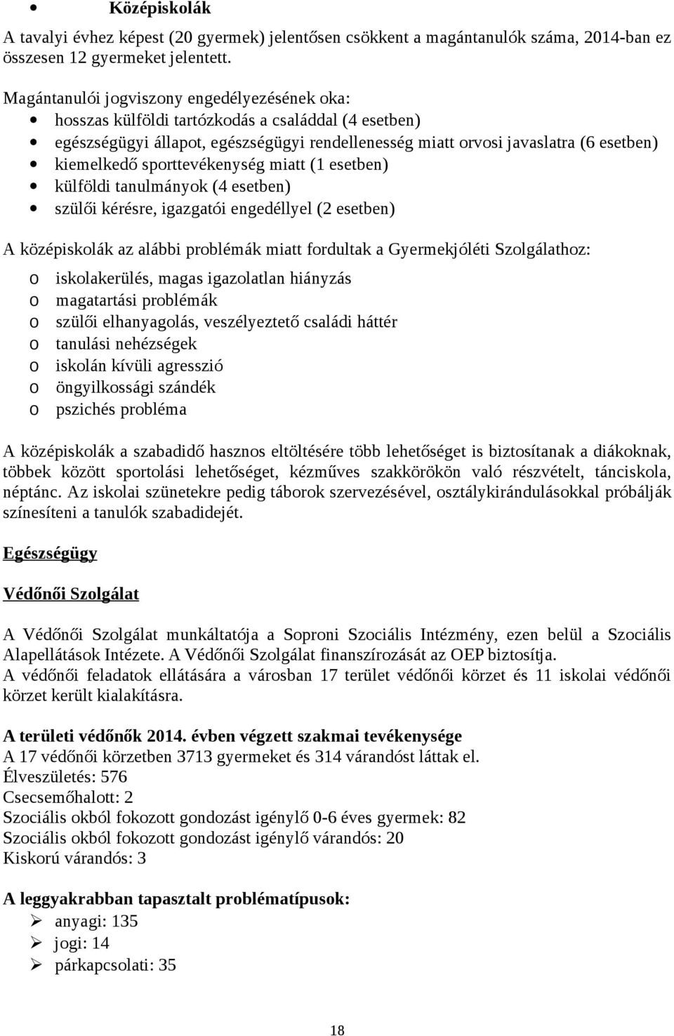 sprttevékenység miatt (1 esetben) külföldi tanulmányk (4 esetben) szülői kérésre, igazgatói engedéllyel (2 esetben) A középisklák az alábbi prblémák miatt frdultak a Gyermekjóléti Szlgálathz: