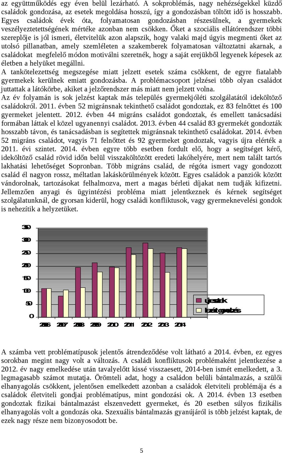 Őket a szciális ellátórendszer többi szereplője is jól ismeri, életvitelük azn alapszik, hgy valaki majd úgyis megmenti őket az utlsó pillanatban, amely szemléleten a szakemberek flyamatsan