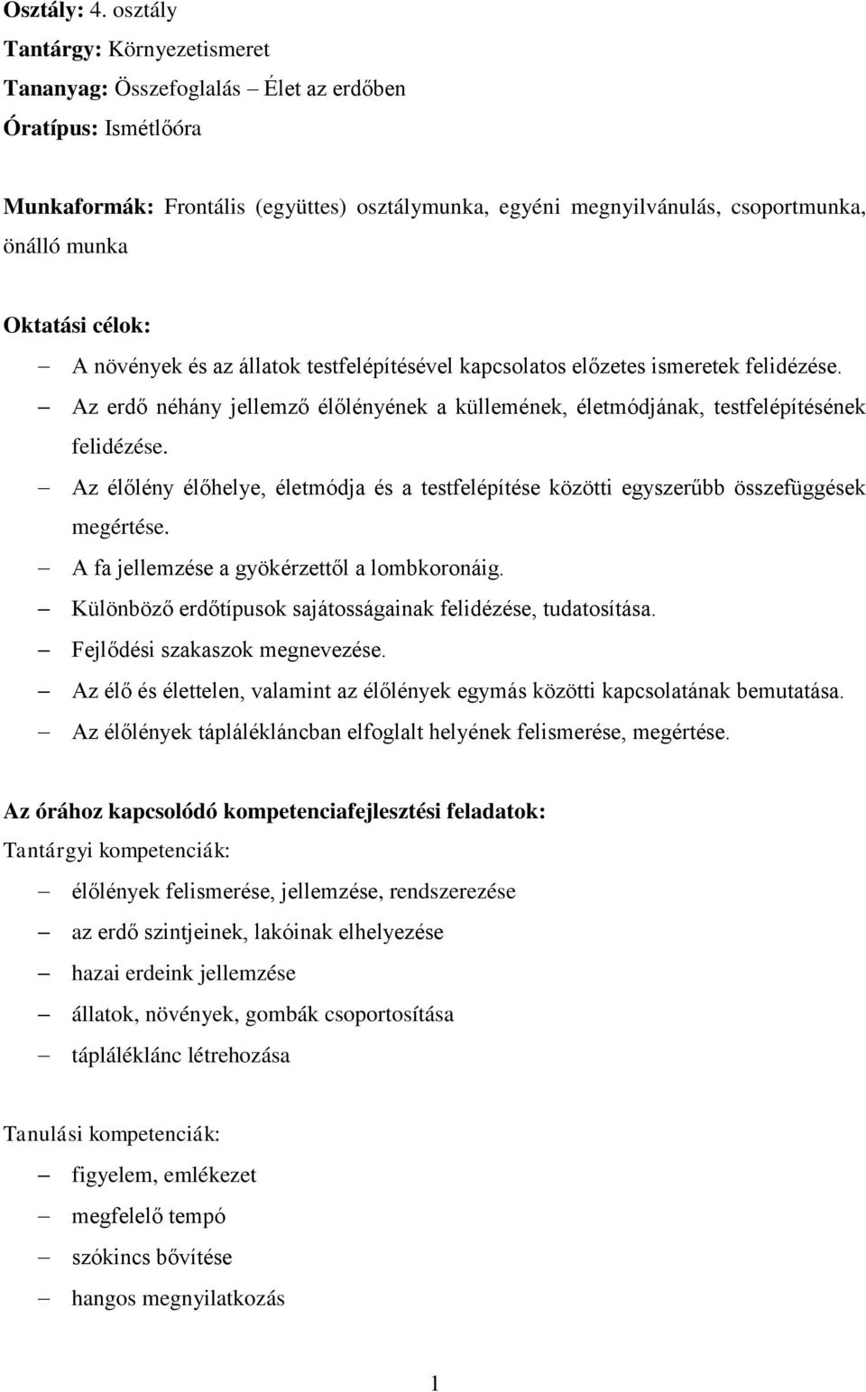 testfelépítésével kapcsolatos előzetes ismeretek felidézése. Az erdő néhány jellemző élőlényének a küllemének, életmódjának, testfelépítésének felidézése.