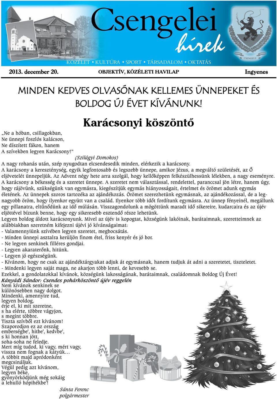 (Szilágyi Domokos) A nagy rohanás után, szép nyugodtan elcsendesedik minden, elérkezik a karácsony.