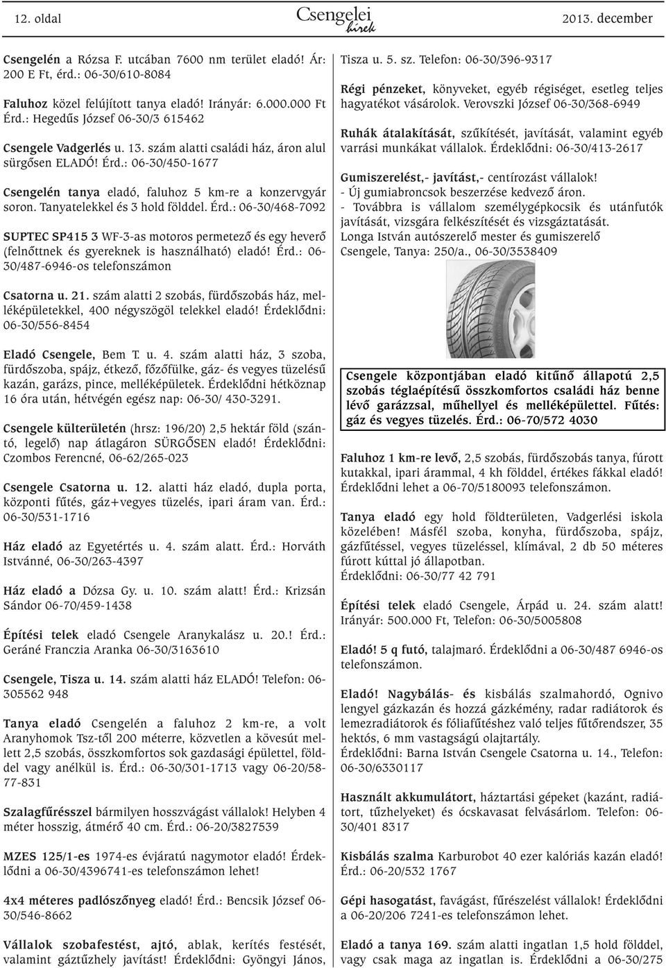 Tanyatelekkel és 3 hold földdel. Érd.: 06-30/468-7092 SUPTEC SP415 3 WF-3-as motoros permetezõ és egy heverõ (felnõttnek és gyereknek is használható) eladó! Érd.: 06-30/487-6946-os telefonszámon Tisza u.