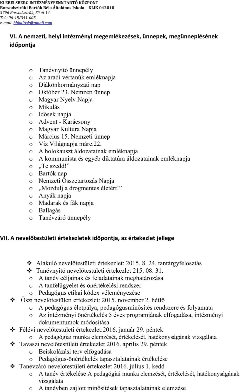 o A holokauszt áldozatainak emléknapja o A kommunista és egyéb diktatúra áldozatainak emléknapja o Te o Bartók nap o Nemzeti Összetartozás Napja o o Anyák napja o Madarak és fák napja o Ballagás o