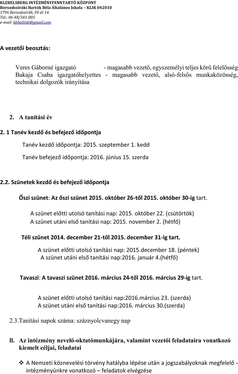 (péntek) A szünet utáni Tavaszi: A tavaszi szünet 2016. március 24--ig tart. olsó tanítási nap:2016.március 23. (szerda) nap:2016. március 30.