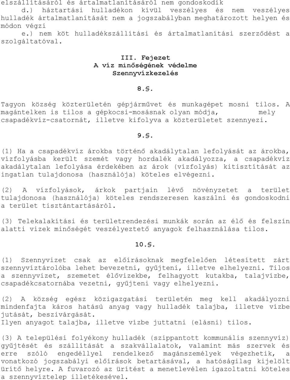 . Tagyon község közterületén gépjárművet és munkagépet mosni tilos. A magántelken is tilos a gépkocsi-mosásnak olyan módja, mely csapadékvíz-csatornát, illetve kifolyva a közterületet szennyezi. 9.