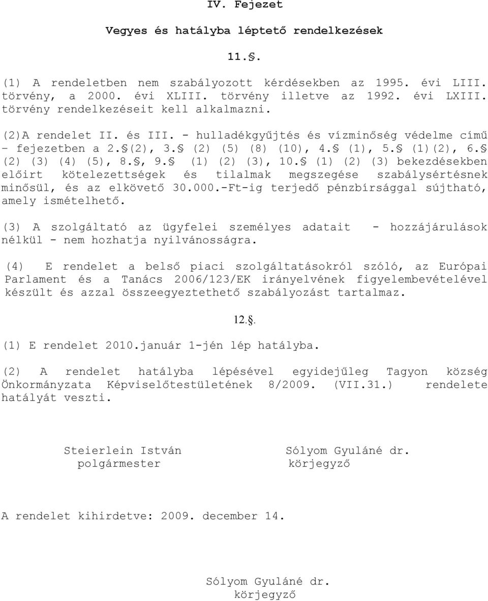 (1) (2) (3), 10. (1) (2) (3) bekezdésekben előirt kötelezettségek és tilalmak megszegése szabálysértésnek minősül, és az elkövető 30.000.-Ft-ig terjedő pénzbírsággal sújtható, amely ismételhető.