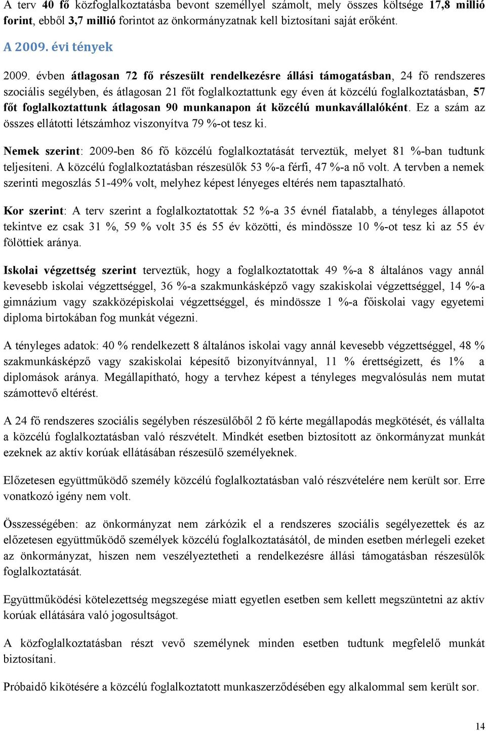 évben átlagosan 72 fő részesült rendelkezésre állási támogatásban, 24 fő rendszeres szociális segélyben, és átlagosan 21 főt foglalkoztattunk egy éven át közcélú foglalkoztatásban, 57 főt