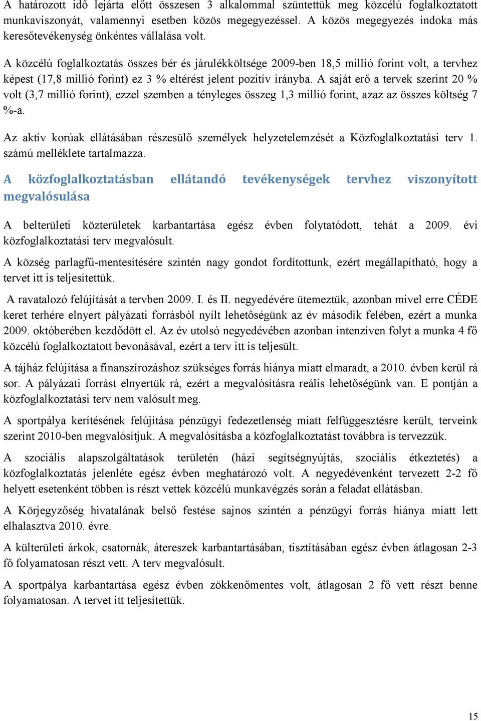 A közcélú foglalkoztatás összes bér és járulékköltsége 2009-ben 18,5 millió forint volt, a tervhez képest (17,8 millió forint) ez 3 % eltérést jelent pozitív irányba.