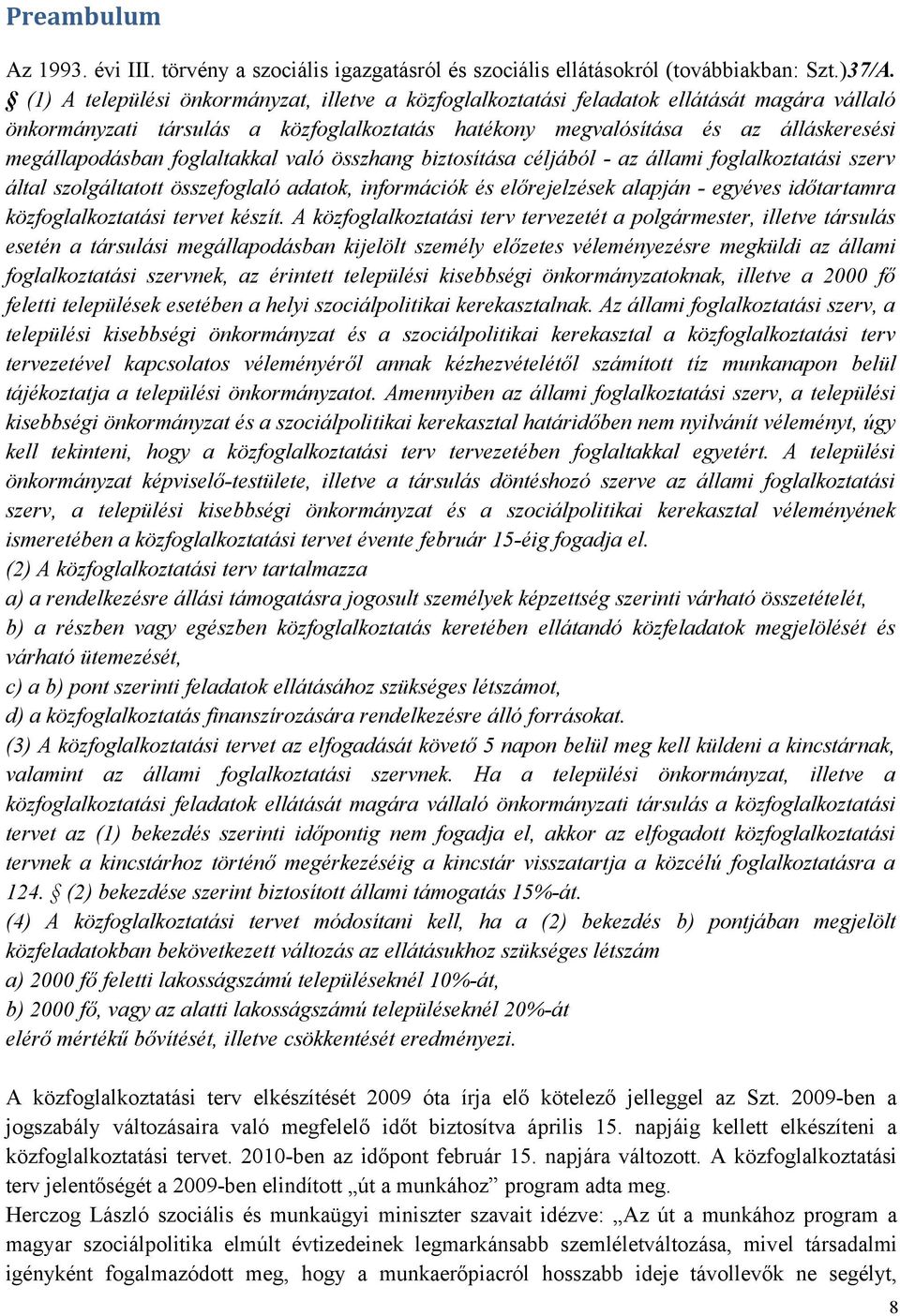 foglaltakkal való összhang biztosítása céljából - az állami foglalkoztatási szerv által szolgáltatott összefoglaló adatok, információk és előrejelzések alapján - egyéves időtartamra