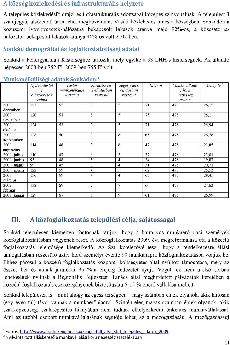 Sonkád demográfiai és foglalkoztatottsági adatai Sonkád a Fehérgyarmati Kistérséghez tartozik, mely egyike a 33 LHH-s kistérségnek. Az állandó népesség 2008-ben 752 fő, 2009-ben 755 fő volt.