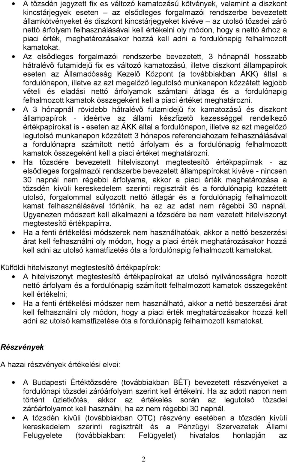 Az elsődleges forgalmazói rendszerbe bevezetett, 3 hónapnál hosszabb hátralévő futamidejű fix es változó kamatozású, illetve diszkont állampapírok eseten az Államadósság Kezelő Központ (a