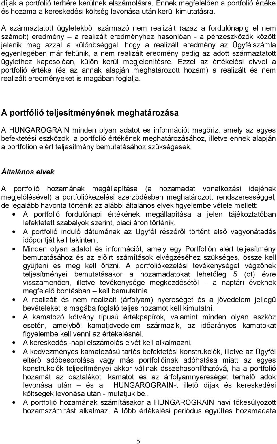 realizált eredmény az Ügyfélszámla egyenlegében már feltűnik, a nem realizált eredmény pedig az adott származtatott ügylethez kapcsolóan, külön kerül megjelenítésre.