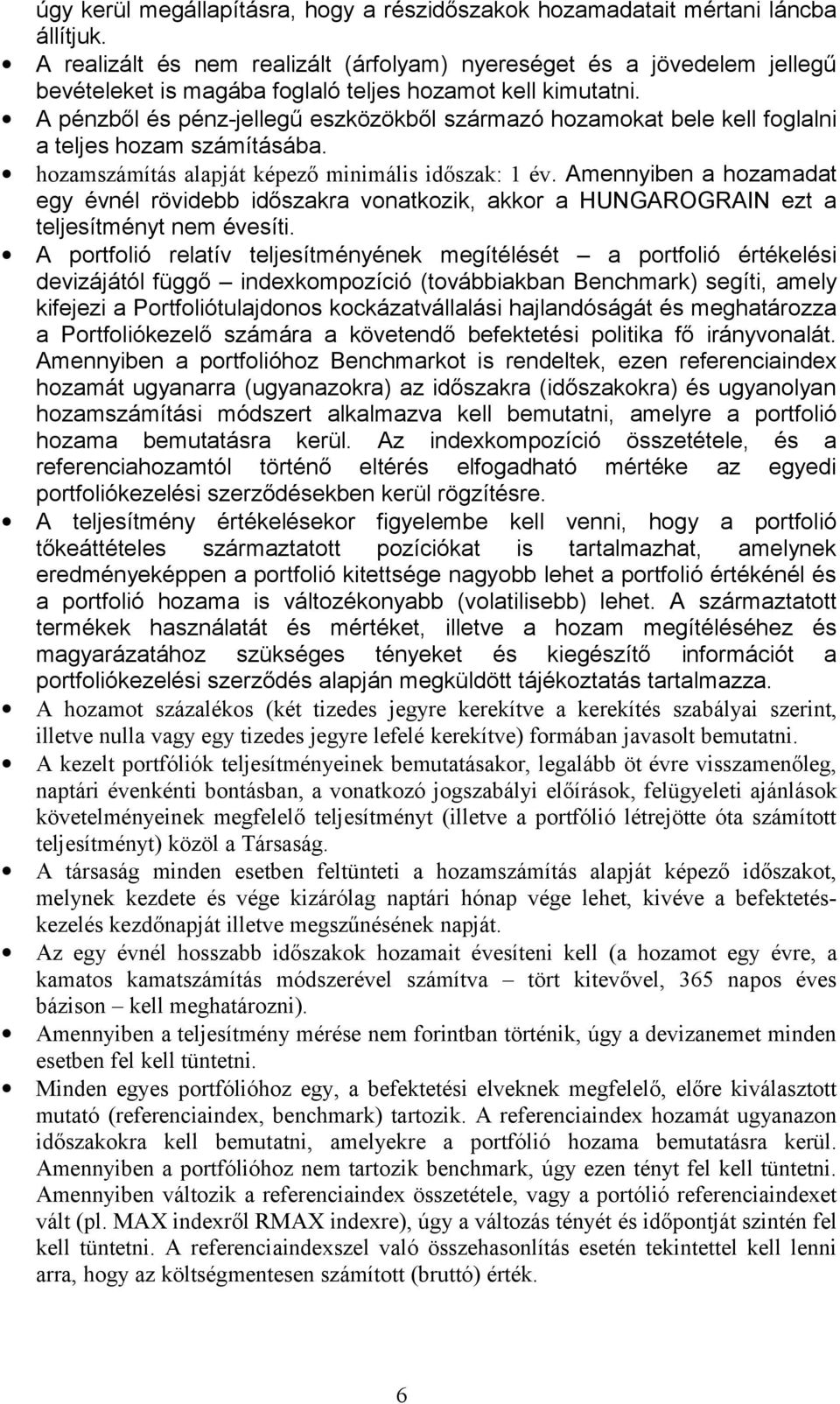 A pénzből és pénz-jellegű eszközökből származó hozamokat bele kell foglalni a teljes hozam számításába. hozamszámítás alapját képező minimális időszak: 1 év.