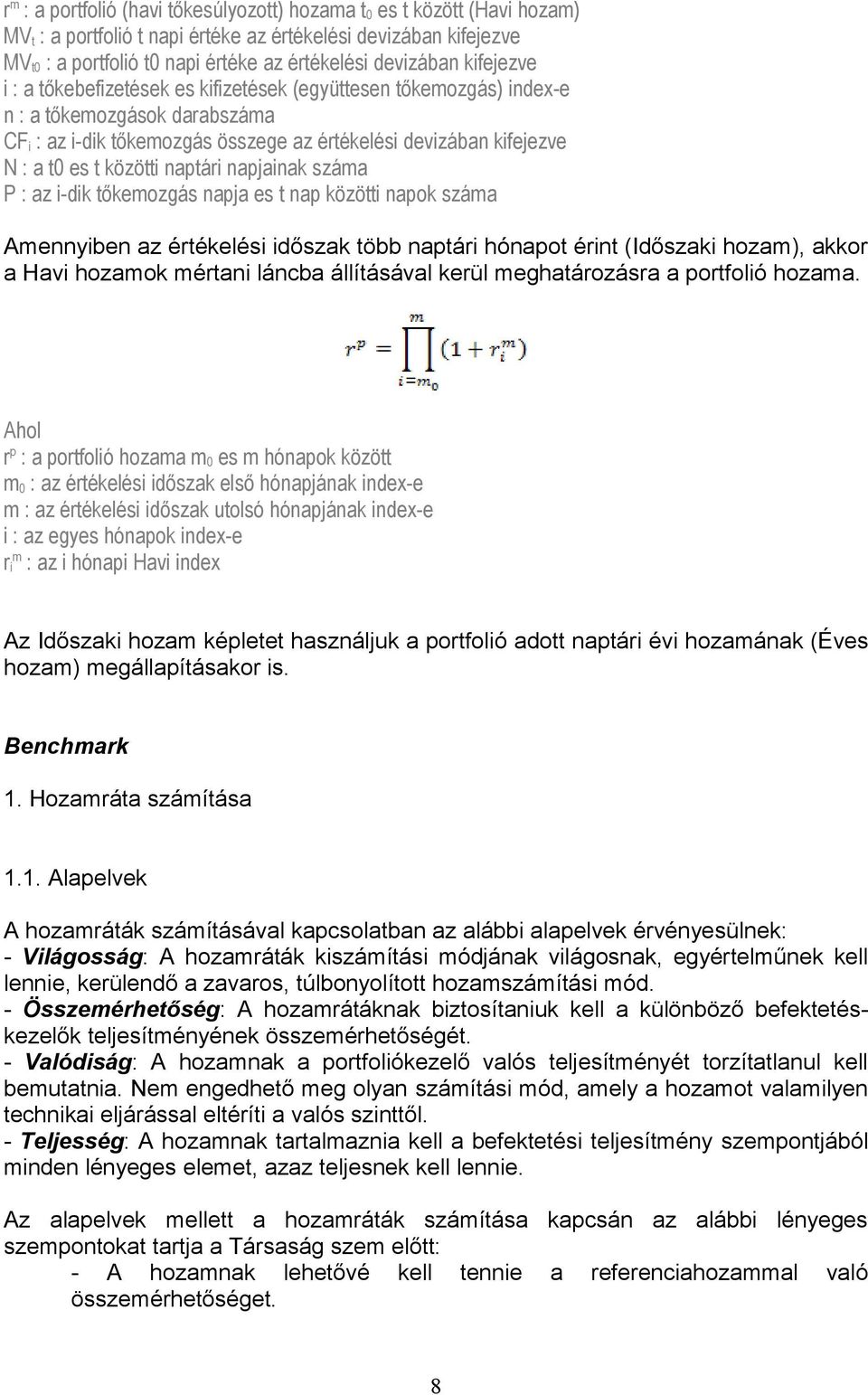 t közötti naptári napjainak száma P : az i-dik tőkemozgás napja es t nap közötti napok száma Amennyiben az értékelési időszak több naptári hónapot érint (Időszaki hozam), akkor a Havi hozamok mértani