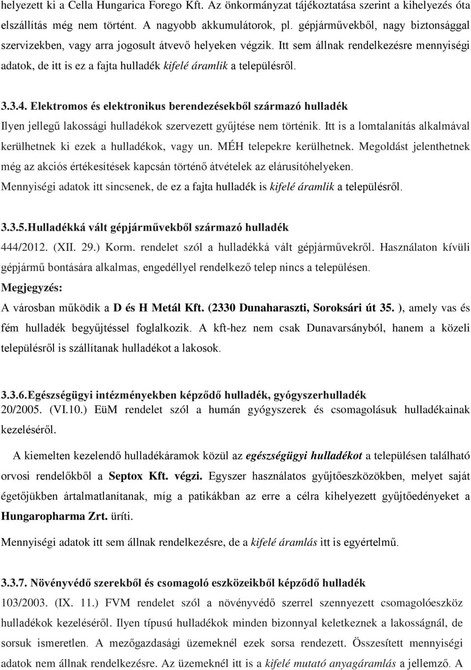 3.3.4. Elektromos és elektronikus berendezésekből származó hulladék Ilyen jellegű lakossági hulladékok szervezett gyűjtése nem történik.