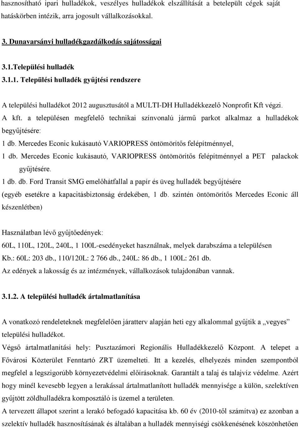 a településen megfelelő technikai színvonalú jármű parkot alkalmaz a hulladékok begyűjtésére: 1 db. Mercedes Econic kukásautó VARIOPRESS öntömörítős felépítménnyel, 1 db.