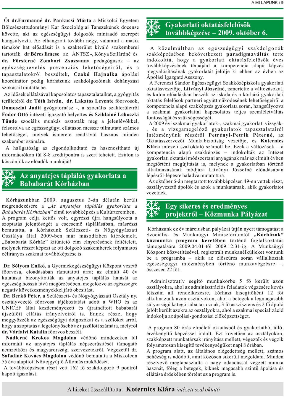 Försterné Zombori Zsuzsanna pedagógusok az egészségnevelés prevenciós lehetõségeirõl, és a tapasztalatokról beszéltek, Czakó Hajnalka ápolási koordinátor pedig kórházunk szakdolgozóinak dohányzási