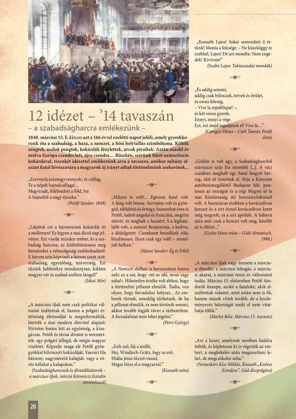 E dátum azt a 166 évvel ezelőtti napot jelöli, amely gyerekkorunk óta a szabadság, a haza, a nemzet, a hősi helytállás szimbóluma. Költők zengtek, acélok pengtek, kokárdák fénylettek, arcok pirultak.