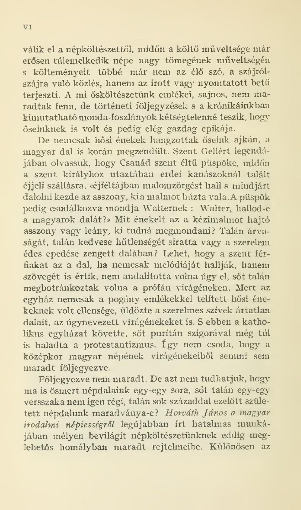 A mi sköltészetünk emlékei, sajnos, nem maradtak fenn, de történeti följegyzések s a krónikáinkban kimutatható monda-foszlányok kétségtelenné teszik, liog\- seinknek is volt és pedig elég gazdag