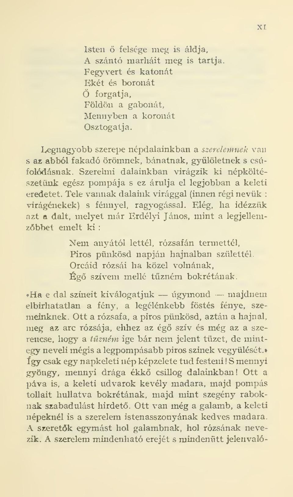 Szerelmi dalainkban virágzik ki népköltészetüuk egész pompája s ez árulja el legjobban a keleti eredetet. Tele vannak dalaink virággal (imien régi nevük : virágénekek) s fénnyel, ragyogással.