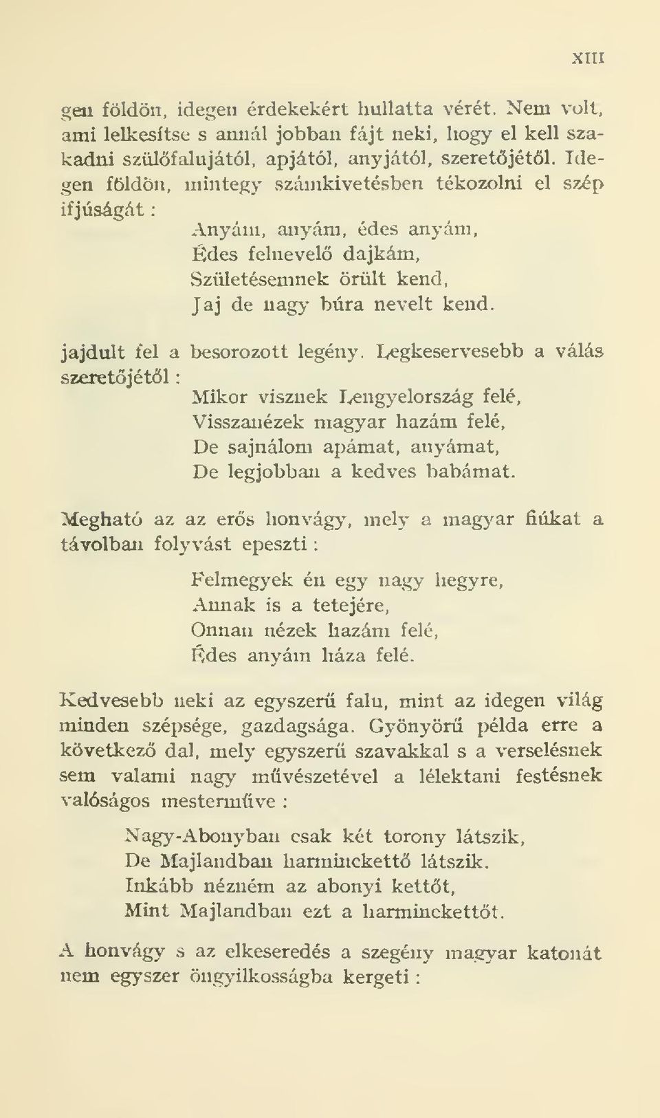 jajdult fel a besorozott legény. Legkeservesebb a válás szeretjétl Mikor visznek Lengyelország felé, Visszanézek magyar hazám felé. De sajnálom apámat, anyámat, De legjobban a kedves babámat.