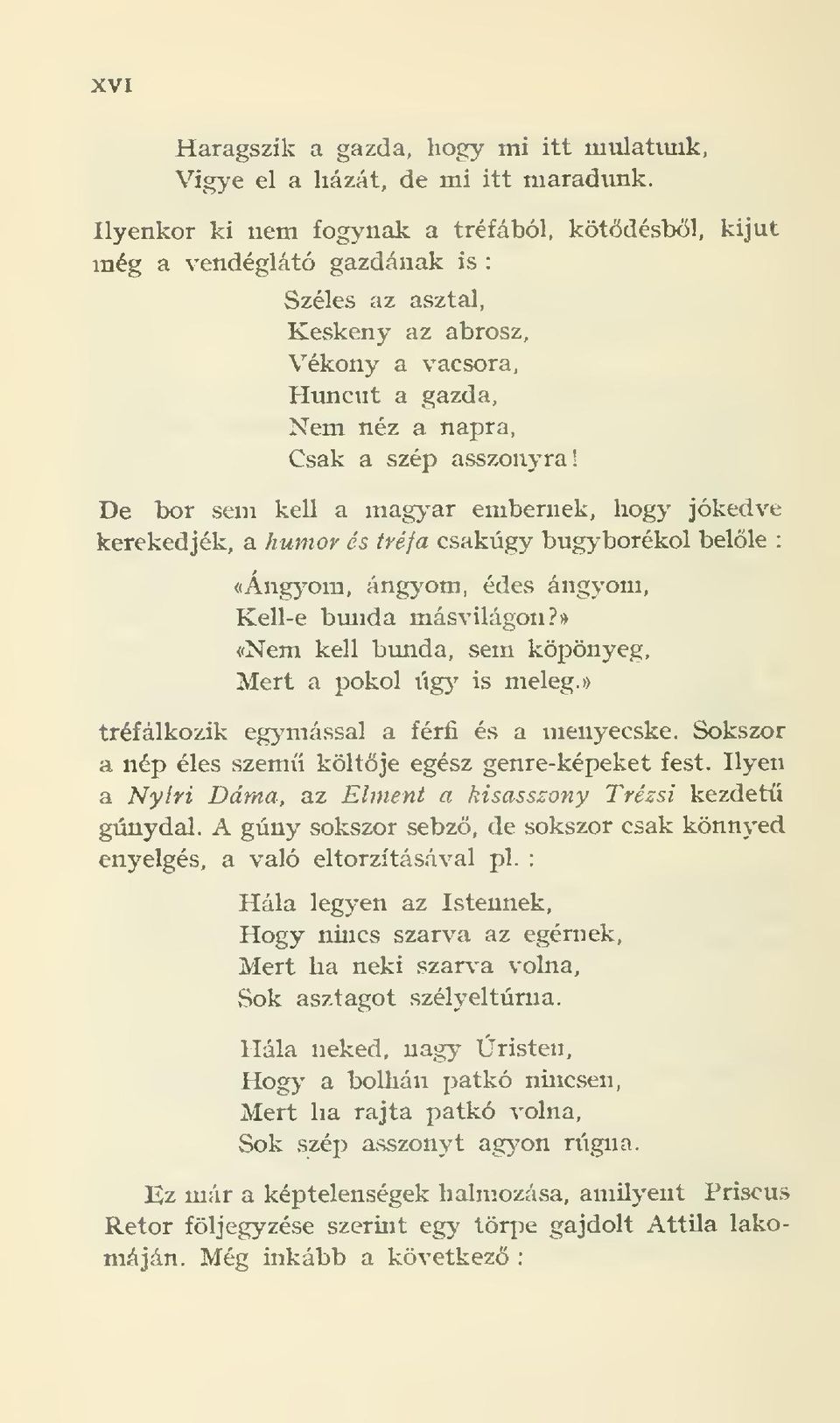 De bor sem kell a magyar embernek, hogy jókedve kerekedjék, a humor és tréfa csakúgy bugyborékol belle : «Ángyom, ángyom, édes ángyom. Kell-e bunda másvilágon?* «Nem kell bvmda, sem köpönyeg.