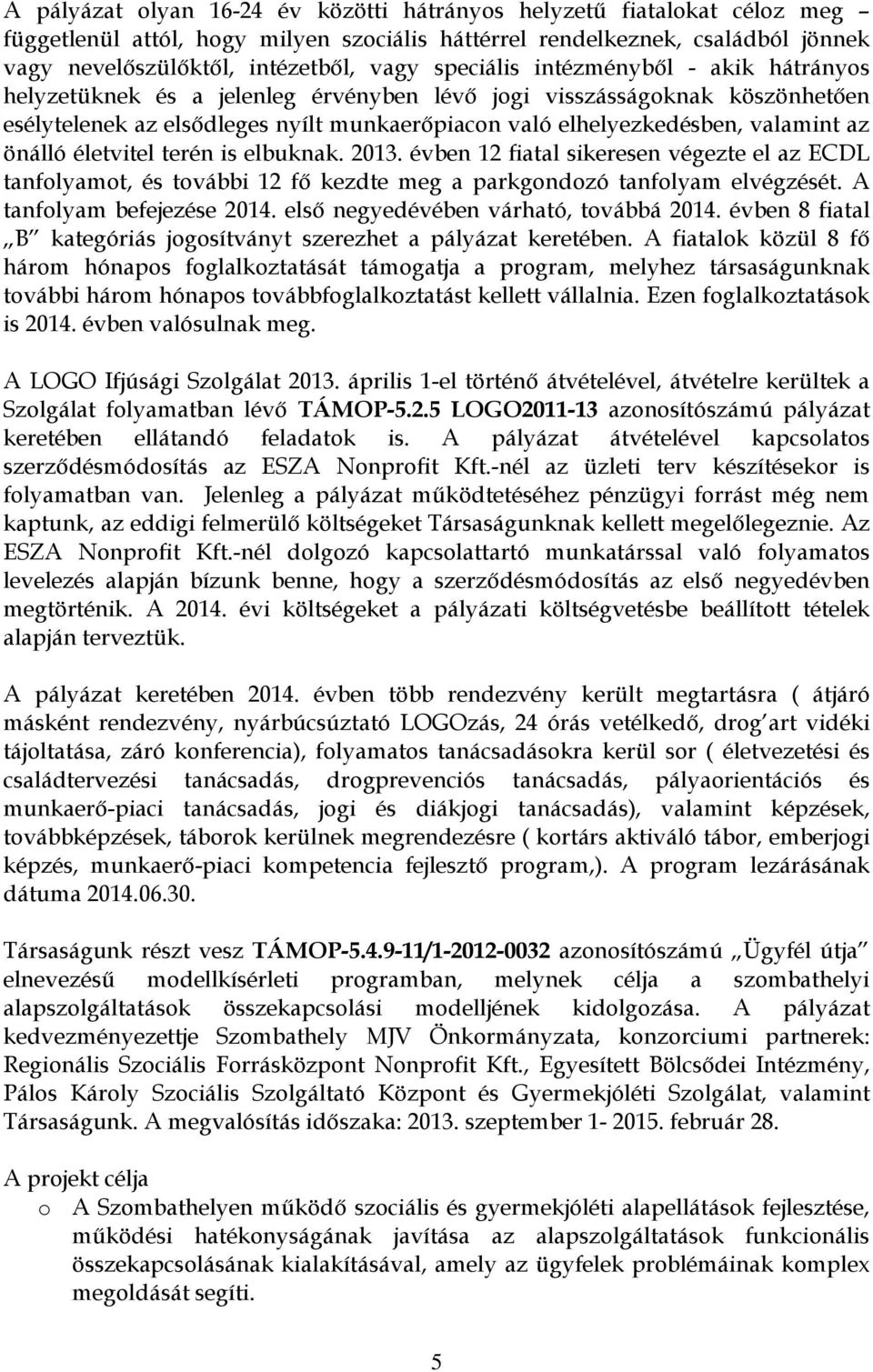 önálló életvitel terén is elbuknak. 2013. évben 12 fiatal sikeresen végezte el az ECDL tanfolyamot, és további 12 fő kezdte meg a parkgondozó tanfolyam elvégzését. A tanfolyam befejezése 2014.