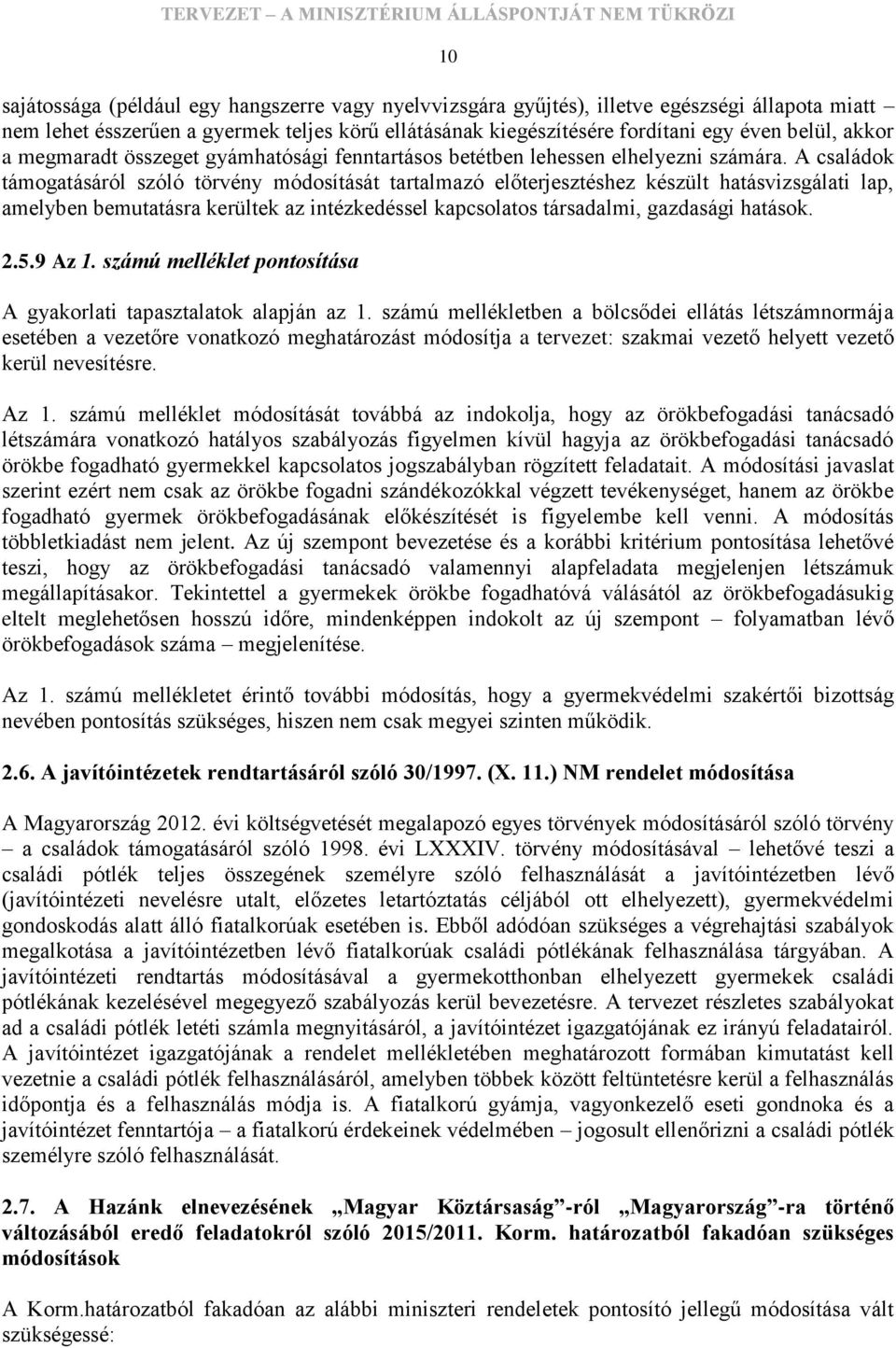 A családok támogatásáról szóló törvény módosítását tartalmazó előterjesztéshez készült hatásvizsgálati lap, amelyben bemutatásra kerültek az intézkedéssel kapcsolatos társadalmi, gazdasági hatások. 2.