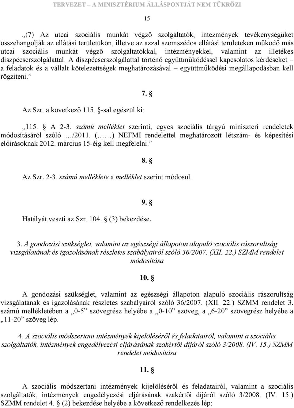 A diszpécserszolgálattal történő együttműködéssel kapcsolatos kérdéseket a feladatok és a vállalt kötelezettségek meghatározásával együttműködési megállapodásban kell rögzíteni. Az Szr.