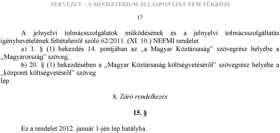 pontjában az a Magyar Köztársaság szövegrész helyébe a Magyarország szöveg, b) 20.