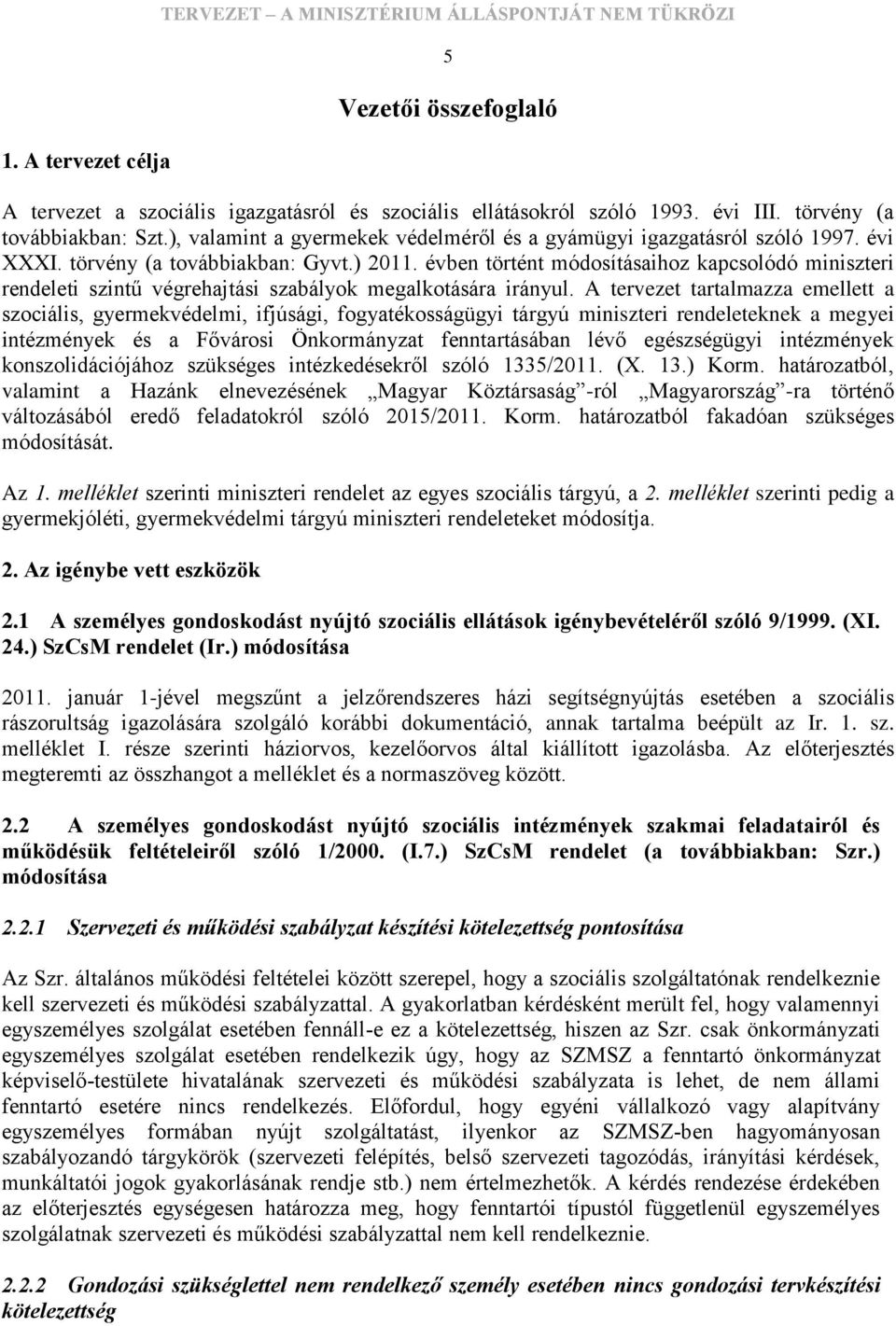 évben történt módosításaihoz kapcsolódó miniszteri rendeleti szintű végrehajtási szabályok megalkotására irányul.