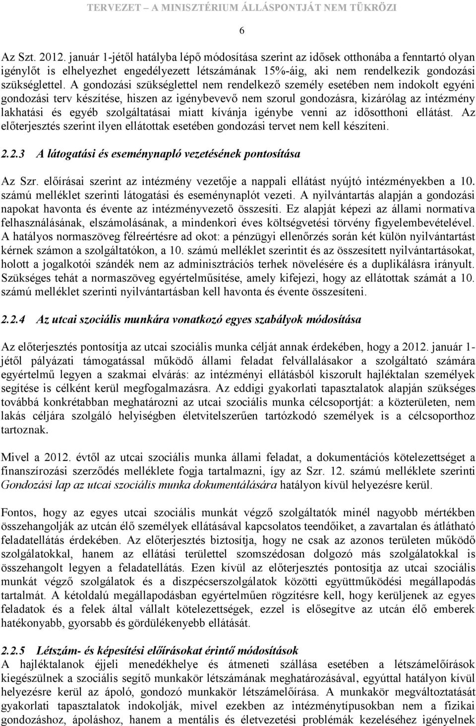 A gondozási szükséglettel nem rendelkező személy esetében nem indokolt egyéni gondozási terv készítése, hiszen az igénybevevő nem szorul gondozásra, kizárólag az intézmény lakhatási és egyéb