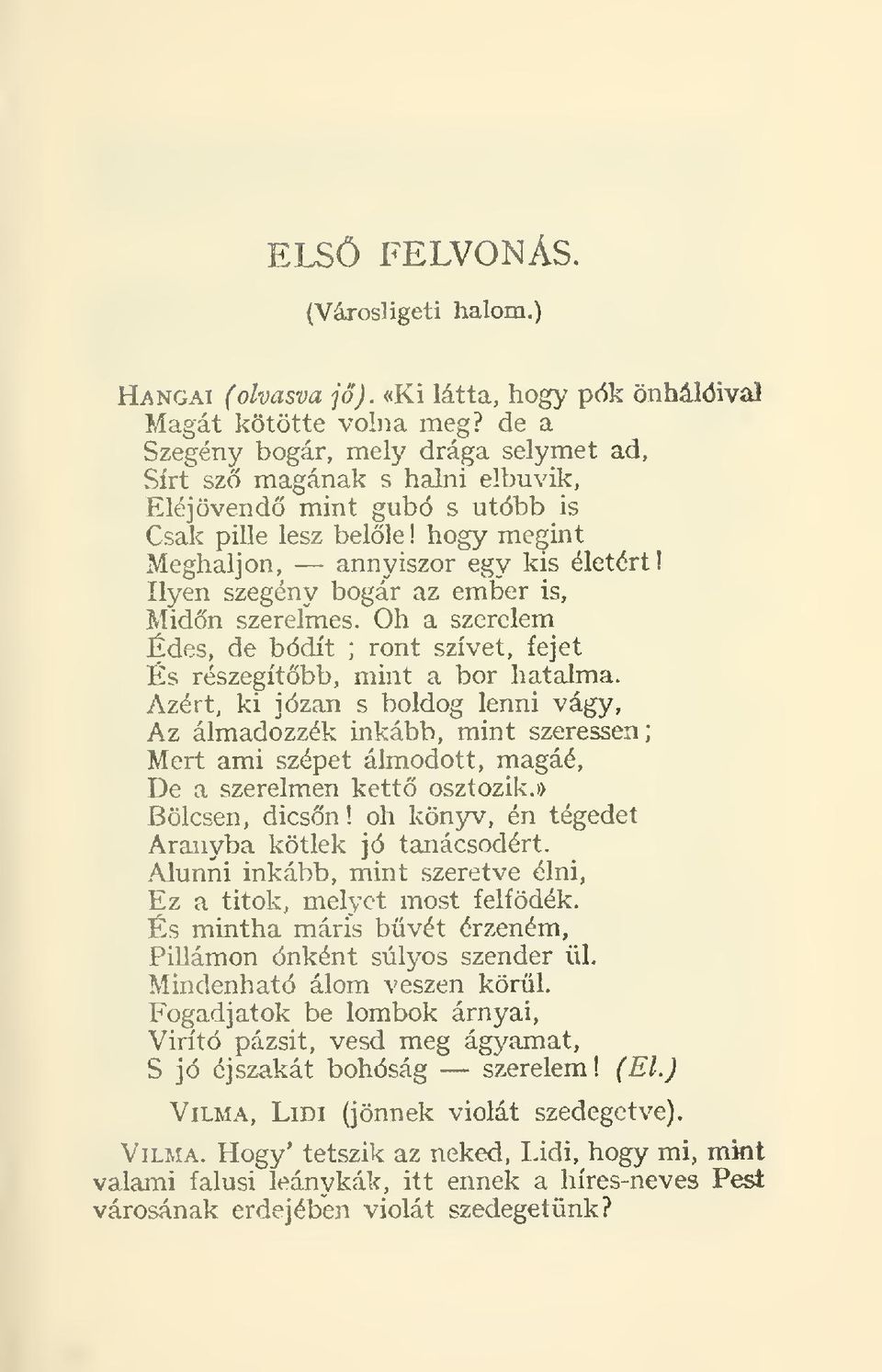 Ilyen szegény bogár az ember is, Midn szerelmes. Oh a szerelem Édes, de bódít ; ront szívet, fejet És részegítbb, mint a bor hatalma.