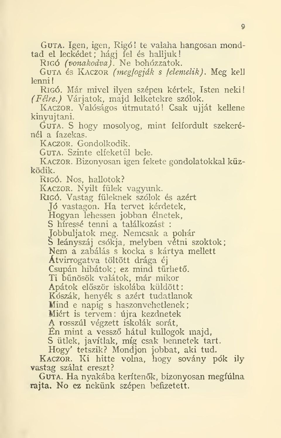 Kaczor. Bizonyosan igen fekete gondolatokkal küzködik. Rigó. Nos, hallotok? Kaczor. Njdlt fülek vagyunk. Rigó. Vastag füleknek szólok és azért Jó vastagon. Ha tervet kérdetek.