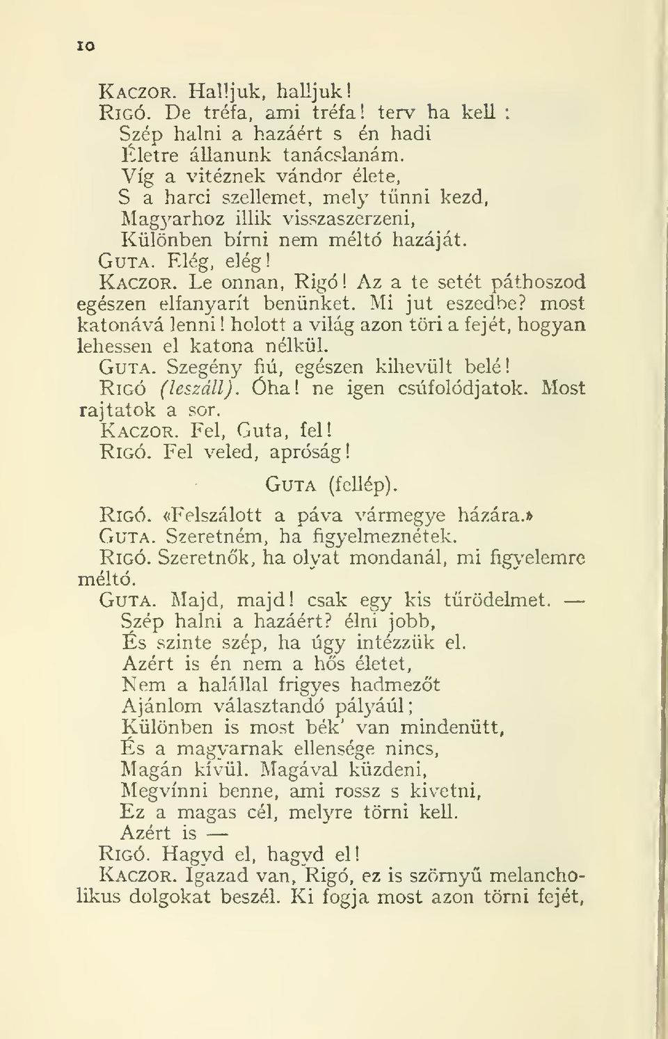 Az a te setét páthoszod egészen elfanyarít benünket. Mi jut eszedbe? most katonává lenni! holott a világ azon töri a fejét, hogyan lehessen el katona nélkül. Guta. Szegény fiú, egészen kihevült belé!