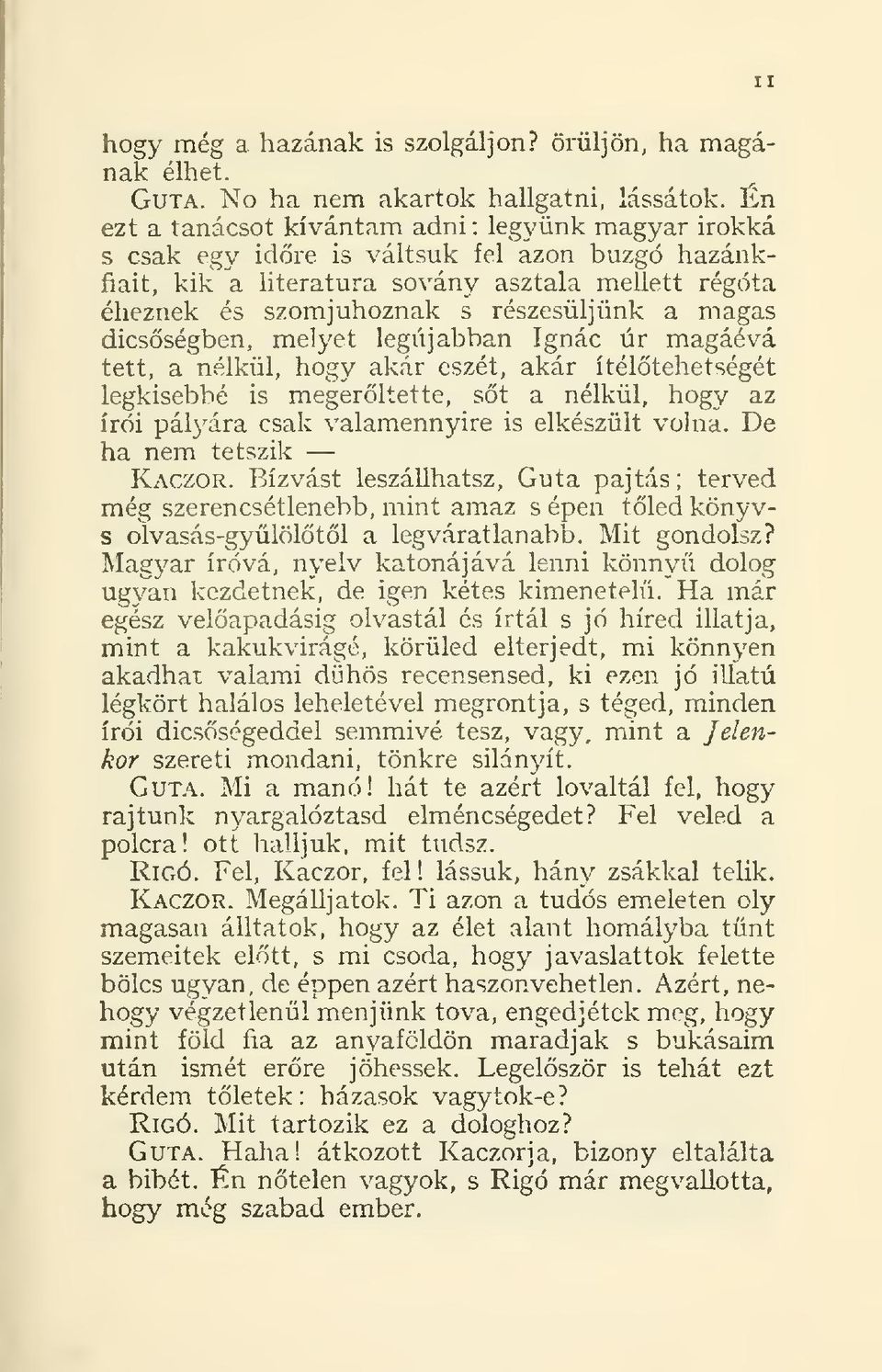 magas dicsségben, melyet legújabban Ignác úr magáévá tett, a nélkül, hogy akár eszét, akár ítéltehetségét legkisebbé is megerltette, st a nélkül, hogy az írói pályára csak valamennyire is elkészült