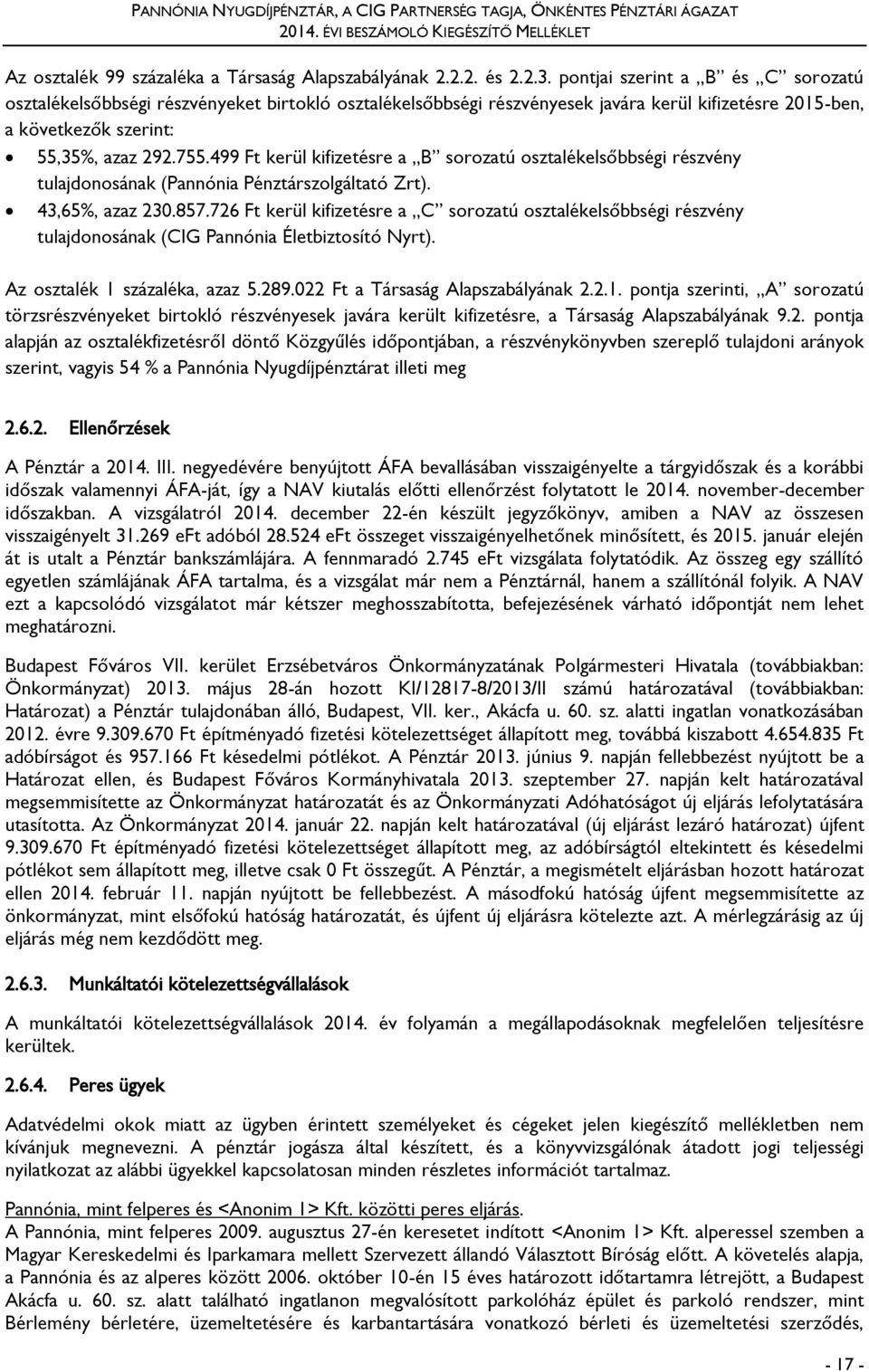 499 Ft kerül kifizetésre a B sorozatú osztalékelsőbbségi részvény tulajdonosának (Pannónia Pénztárszolgáltató Zrt). 43,65%, azaz 230.857.