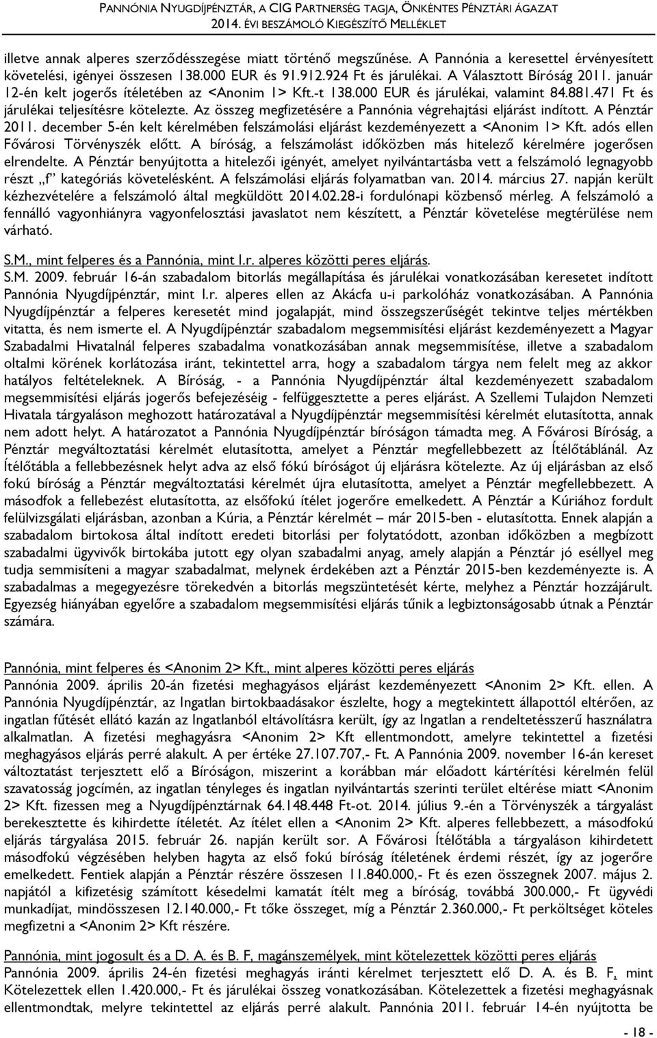 Az összeg megfizetésére a Pannónia végrehajtási eljárást indított. A Pénztár 2011. december 5-én kelt kérelmében felszámolási eljárást kezdeményezett a <Anonim 1> Kft.