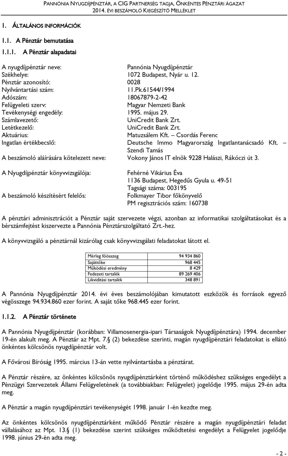 Letétkezelő: UniCredit Bank Zrt. Aktuárius: Matuzsálem Kft. Csordás Ferenc Ingatlan értékbecslő: Deutsche Immo Magyarország Ingatlantanácsadó Kft.