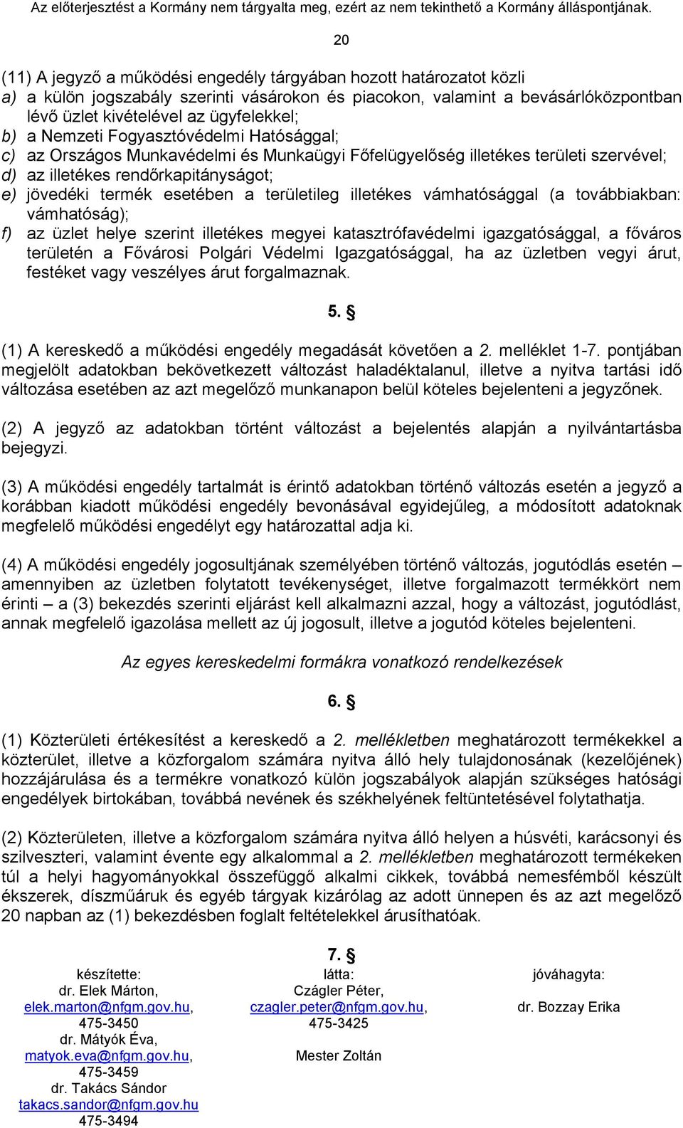 területileg illetékes vámhatósággal (a továbbiakban: vámhatóság); f) az üzlet helye szerint illetékes megyei katasztrófavédelmi igazgatósággal, a főváros területén a Fővárosi Polgári Védelmi