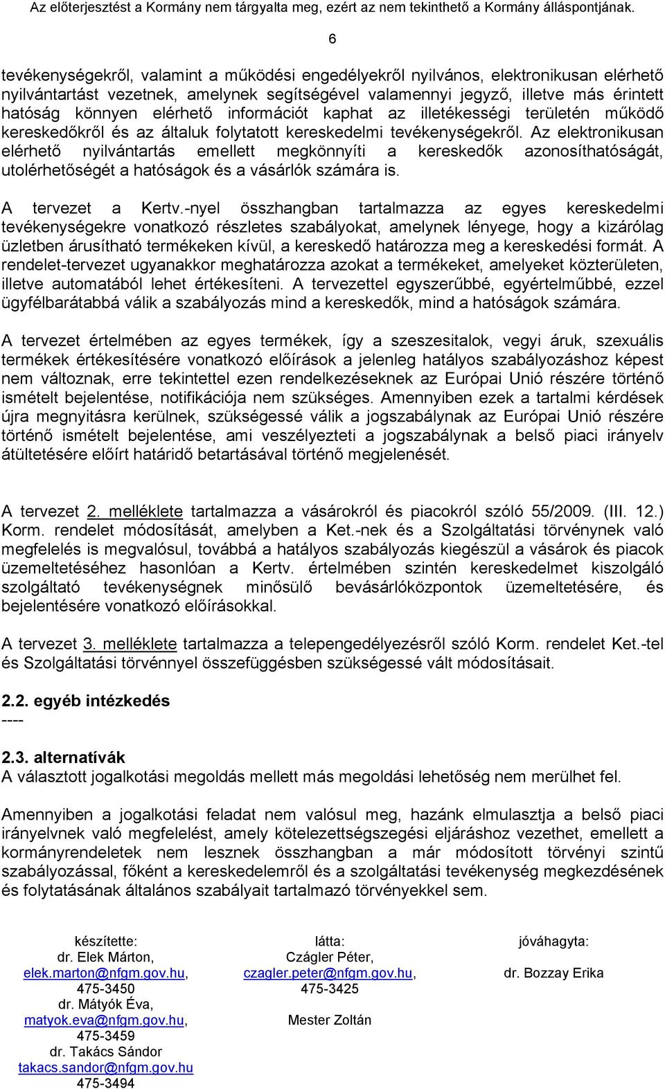 Az elektronikusan elérhető nyilvántartás emellett megkönnyíti a kereskedők azonosíthatóságát, utolérhetőségét a hatóságok és a vásárlók számára is. A tervezet a Kertv.