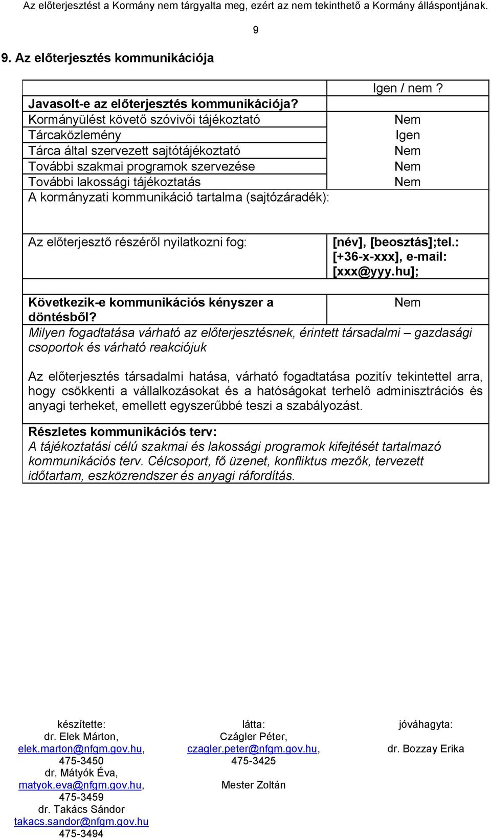 (sajtózáradék): Igen / nem? Nem Igen Nem Nem Nem Az előterjesztő részéről nyilatkozni fog: [név], [beosztás];tel.: [+36-x-xxx], e-mail: [xxx@yyy.