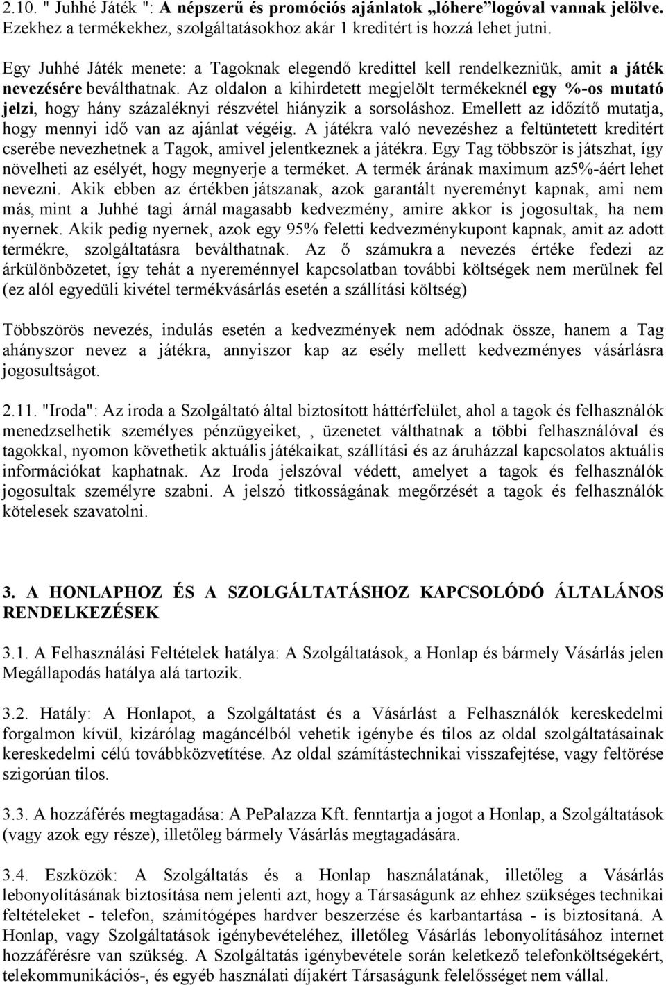 Az oldalon a kihirdetett megjelölt termékeknél egy %-os mutató jelzi, hogy hány százaléknyi részvétel hiányzik a sorsoláshoz. Emellett az időzítő mutatja, hogy mennyi idő van az ajánlat végéig.