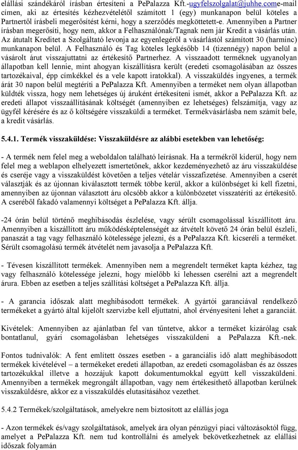 Amennyiben a Partner írásban megerősíti, hogy nem, akkor a Felhasználónak/Tagnak nem jár Kredit a vásárlás után.