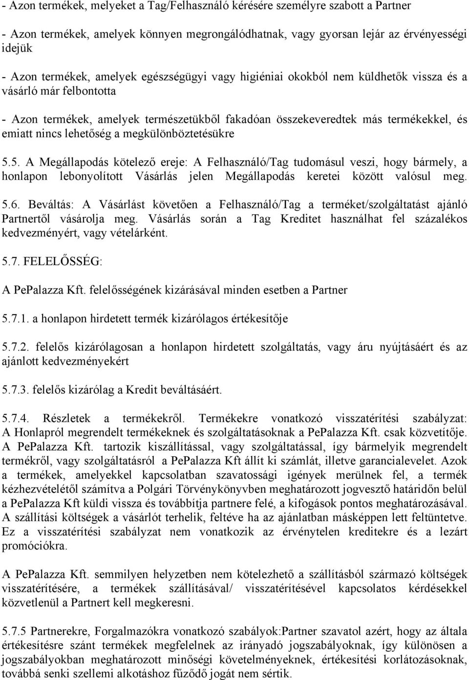 megkülönböztetésükre 5.5. A Megállapodás kötelező ereje: A Felhasználó/Tag tudomásul veszi, hogy bármely, a honlapon lebonyolított Vásárlás jelen Megállapodás keretei között valósul meg. 5.6.