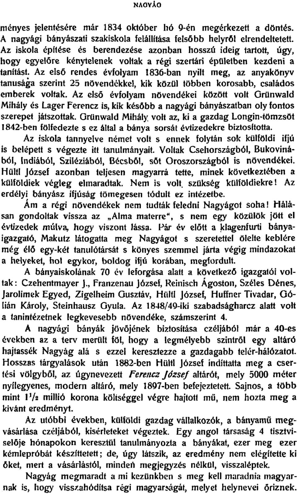 Az els6 rendes evfolyam 1836-ban nyilt meg, az anyakonyv tanusaga szerint 25 novendekkel, kik kozul tobben korosabb, csalados emberek voltak.