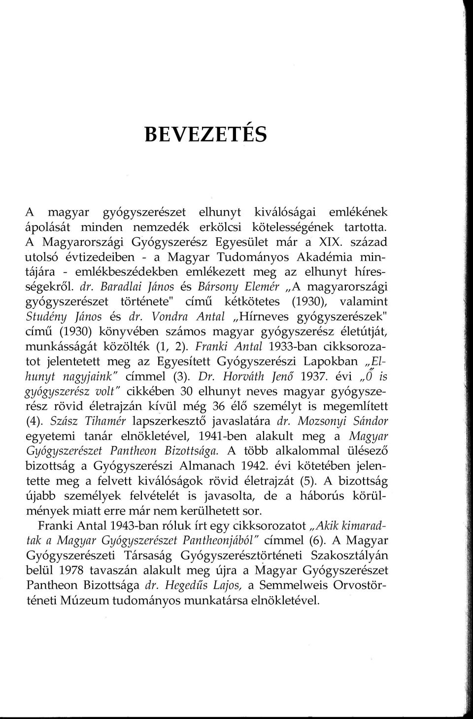 Baradlai János és Bársony Elemér A magyarországi gyógyszerészet története" című kétkötetes (1930), valamint Studény János és dr.